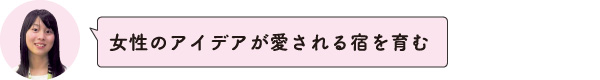 女性のアイデアが愛される宿を育む