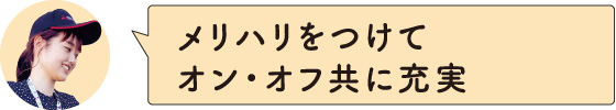 メリハリをつけてオン・オフ共に充実