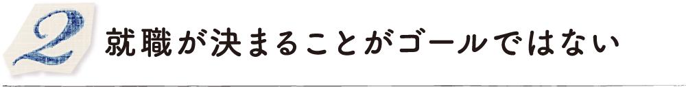 就職が決まることがゴールではない