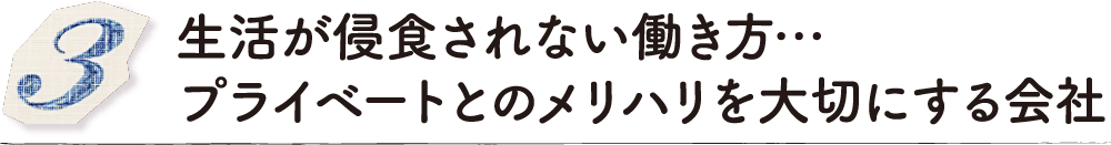 生活が浸食されない働き方… プライベートとのメリハリを大切にする会社
