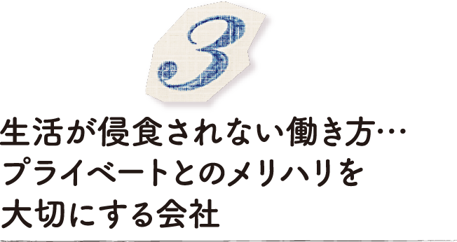 生活が浸食されない働き方… プライベートとのメリハリを大切にする会社