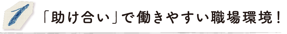 「助け合い」で働きやすい職場環境！
