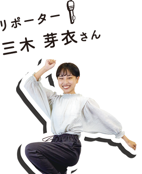 リポーター：三木 芽衣さん