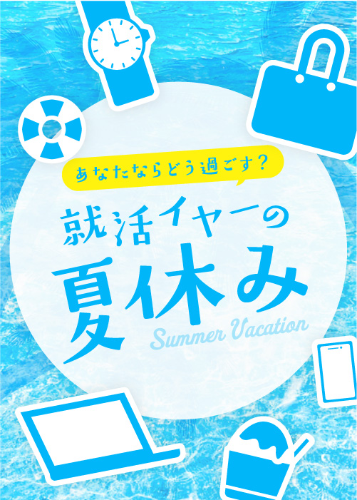 6月特集 あなたならどう過ごす？就活イヤーの夏休み