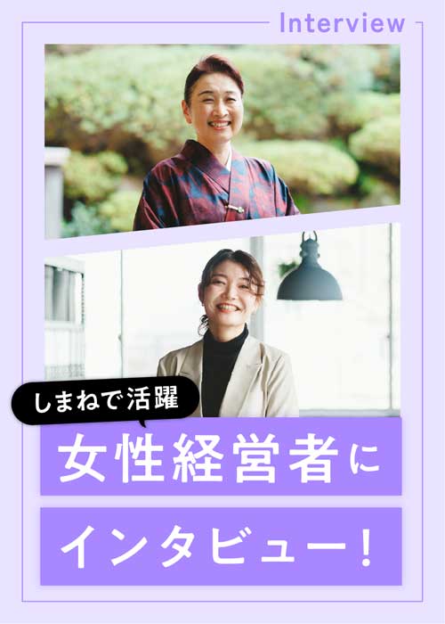 しまねで活躍 女性経営者にインタビュー！