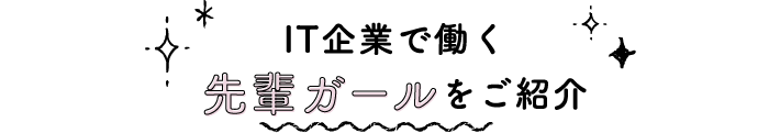 IT企業で働く先輩ガールをご紹介