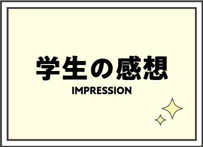 学生の感想 IMPRESSION