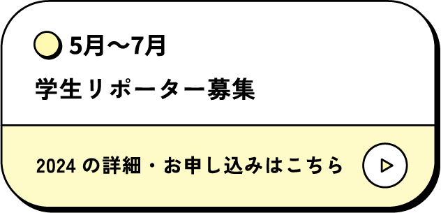 5月～7月 学生リポーター募集 2024の詳細・お申し込みはこちら